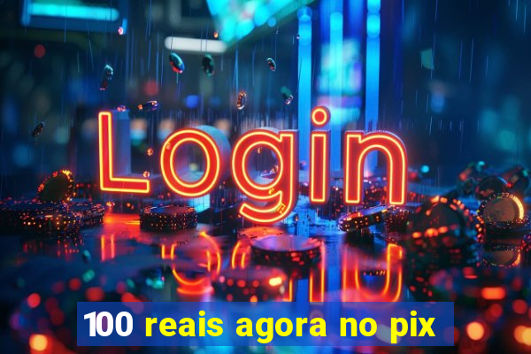 100 reais agora no pix